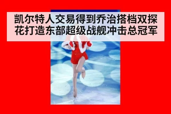凯尔特人交易得到乔治搭档双探花打造东部超级战舰冲击总冠军